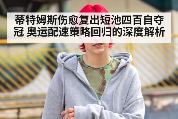 蒂特姆斯伤愈复出短池四百自夺冠 奥运配速策略回归的深度解析