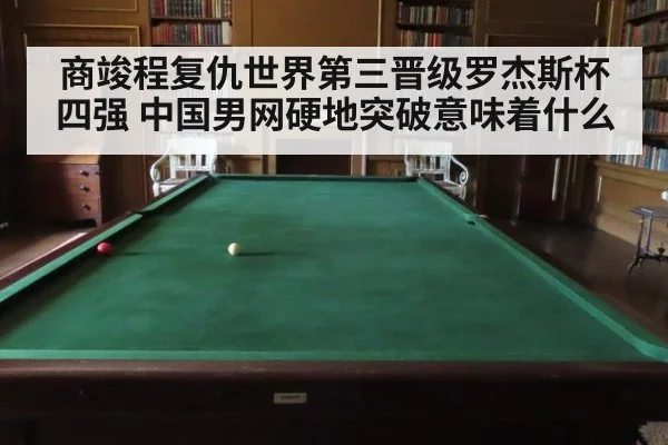 商竣程复仇世界第三晋级罗杰斯杯四强 中国男网硬地突破意味着什么
